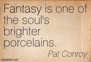 Image from http://meetville.com/images/quotes/Quotation-Pat-Conroy-fantasy-Meetville-Quotes-181540.jpg